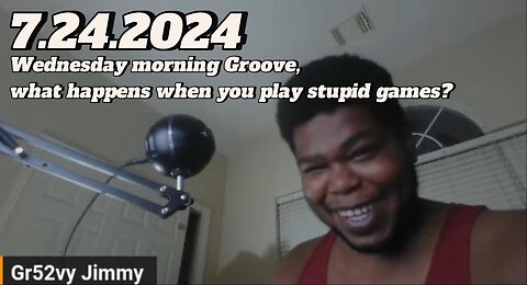 7.24.2024 - Groovy Jimmy EWYK - Wednesday morning Groove, what happens when you play stupid games?