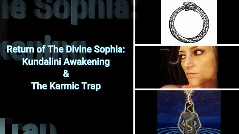 The Return of The Divine Sophia: Part 3: Kundalini Awakening & The Karmic Trap