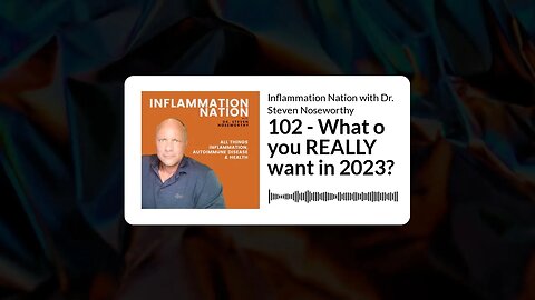 Inflammation Nation with Dr. Steven Noseworthy - 102 - What o you REALLY want in 2023?