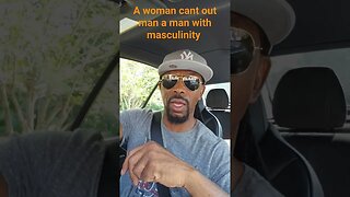 A woman cant out man a man with masculinity