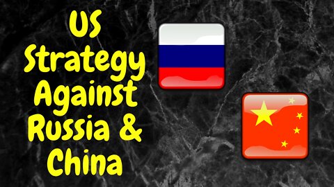 US Global Strategy Against Russia and China. My Opinion.