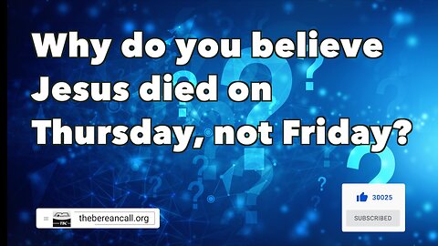 I understand that you believe that Jesus died on the cross on Thursday, not Good Friday...