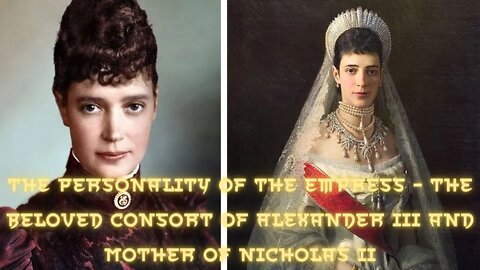 The Personality of the Empress - the Beloved Consort of Alexander III and Mother of Nicholas II