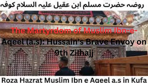 The Martyrdom of Muslim Ibn-e-Aqeel (a.s): Hussain's Brave Envoy on 9th Zilhajj