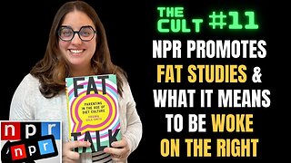 The Cult #11: NPR promotes FAT STUDIES, and examples of WOKE on the political RIGHT