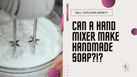 Breaking the Mold: Hand Mixer Soap Making Tutorial