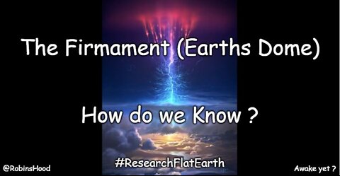 The Firmament (Earths Dome) - How do we Know ?