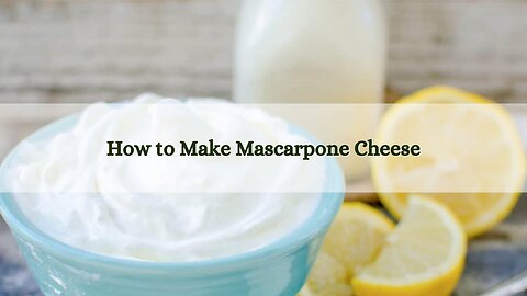 How to Make Mascarpone Cheese