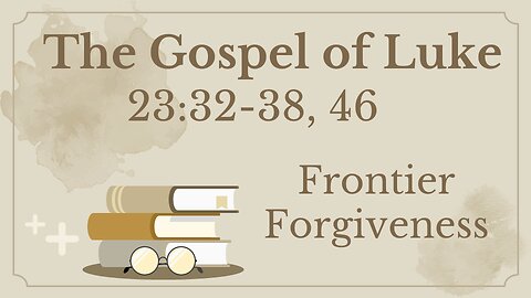 Luke 23:32-38 (Father forgive them)
