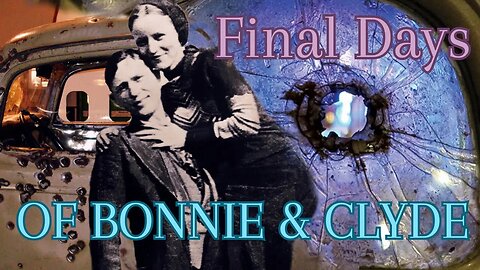 BONNIE AND CLYDE’S Final Days