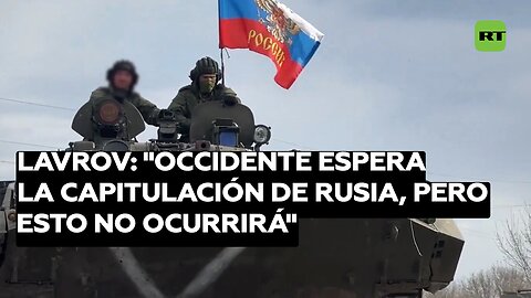 Lavrov: "Occidente espera la capitulación de Rusia, pero esto no ocurrirá"