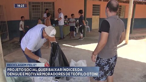 Reciclagem Feliz! Projeto Social quer Baixar Índices da Dengue e Motivar Moradores de Teófilo Otoni.