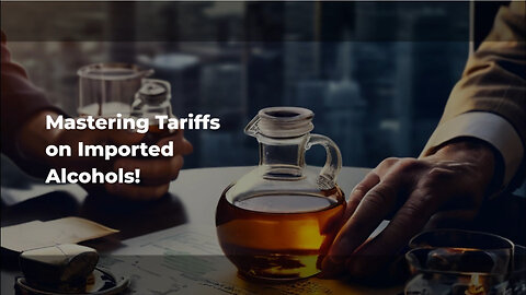 Unlocking the Secrets of Tariff Classification for Imported Alcoholic Beverages