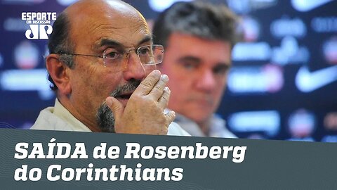 CAIU! Saiba BASTIDORES da saída de Rosenberg do Corinthians!