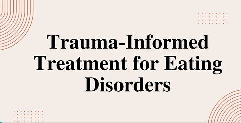 Trauma-Informed Treatment for Eating Disorders