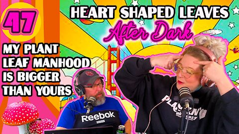 My Plant Leaf Manhood Is Bigger Than Yours - Heart Shaped Leaves After Dark Podcast Ep47