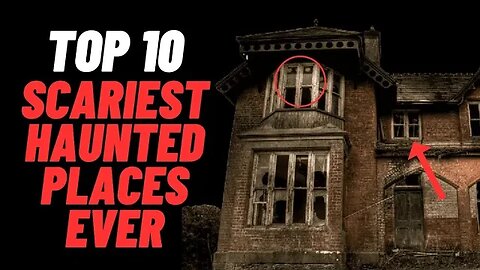 Top 10 Scariest Haunted Places Ever