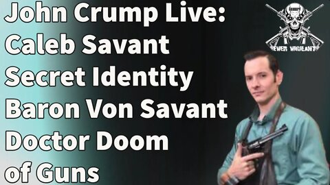 John Crump Live: Caleb Savant Secret Identity Baron Von Savant Doctor Doom of Guns
