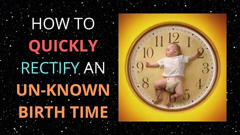 How To Quickly Rectify A Birth Chart With An Unknown Birth Time | Birth Time Rectification