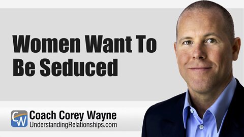 Women Want To Be Seduced