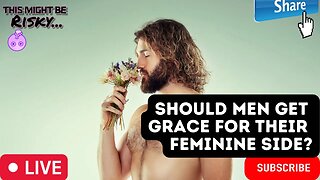 WHY AREN'T MEN AFFORDED GRACE FOR THEIR FEMININE TRAITS?