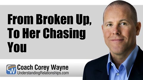 From Broken Up, To Her Chasing You