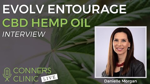 Evolv Entourage CBD Hemp Oil with Danielle Morgan | Conners Clinic Live