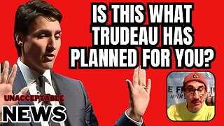 UNACCEPTABLE NEWS: Is This what Trudeau Has Planned For YOU?!