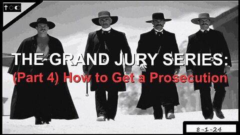 GRAND JURY SERIES - Part 4 - How to get a prosecution - 8-1-24