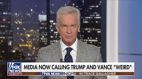 Trace Gallagher: The Media Is Now Calling Trump 'Weird'?