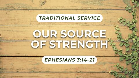 Our Source of Strength — Ephesians 3:14–21 (Traditional Worship)