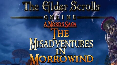 ESO: The Misadventures in Morrowind. A Nord Saga. Ep.1