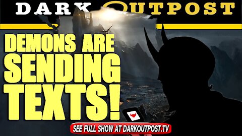 Dark Outpost 09-14-2021 Demons Are Sending Texts!