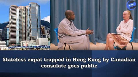 Stateless expat trapped in Hong Kong by Canadian consulate goes public