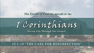 1 Corinthians 15:1-19 "The Case for Resurection"