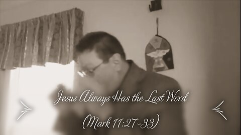 Jesus Always Has the Last Word (Mark 11:27-33)