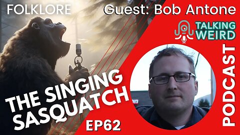 The Singing Sasquatch with Bob Antone | Talking Weird #62
