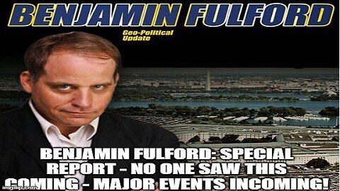 Benjamin Fulford- Special Report - No One Saw This Coming - Major Events Incoming!