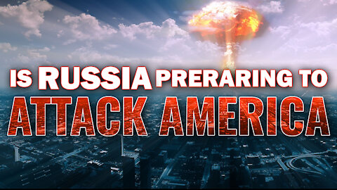 Is Russia Preparing to Attack America? 12/10/2021