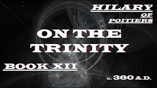 Hilary of Poitiers - On The Trinity : Book 12 - c. 360 AD