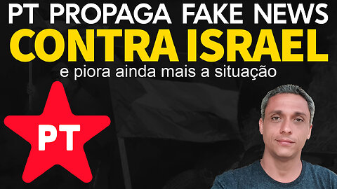 Inacreditável - PT consegue piorar ainda mais sua situação ao usar uma Fake News contra Israel
