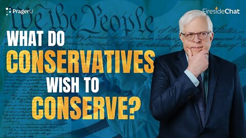 Fireside Chat Ep. 261 — What Do Conservatives Wish to Conserve?