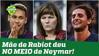 Deu NO MEIO! OLHA o que a mãe de Rabiot falou sobre Neymar!