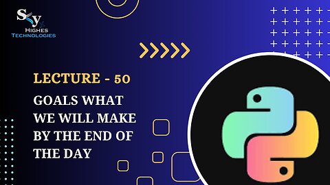 50. Day 5 Goals what we will make by the end of the day | Skyhighes | Python