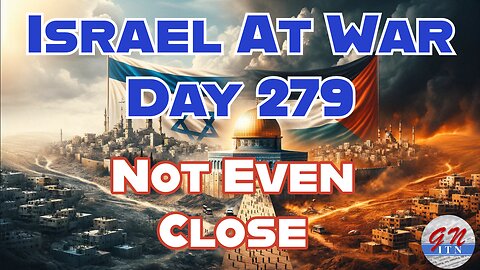 GNITN Special Edition Israel At War Day 279: Not Even Close