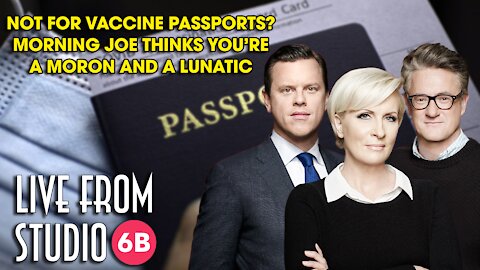 Don't Support Vaccine Passports? Morning Joe Thinks You're a Moronic Lunatic!