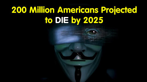 200 Million Americans Projected To Die By 2025 - Agenda 2030 Has Been Pushed.. 5/26/24..
