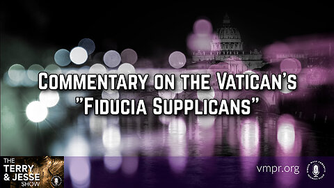 20 Dec 23, The Terry & Jesse Show: Commentary on the Vatican's "Fiducia Supplicans"