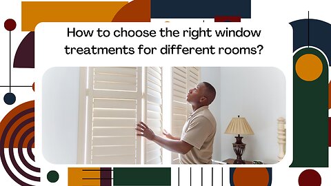 How to choose the right window treatments for different rooms?