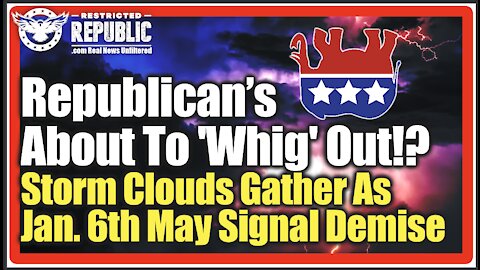 Republicans About To 'Whig' Out!? Storm Clouds Gather As Jan. 6th Looms Over Their Impending Demise.